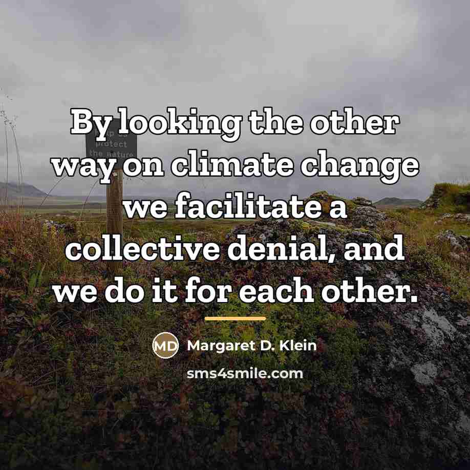 “By looking the other way on climate change we facilitate…” quote by Margaret D. Klein