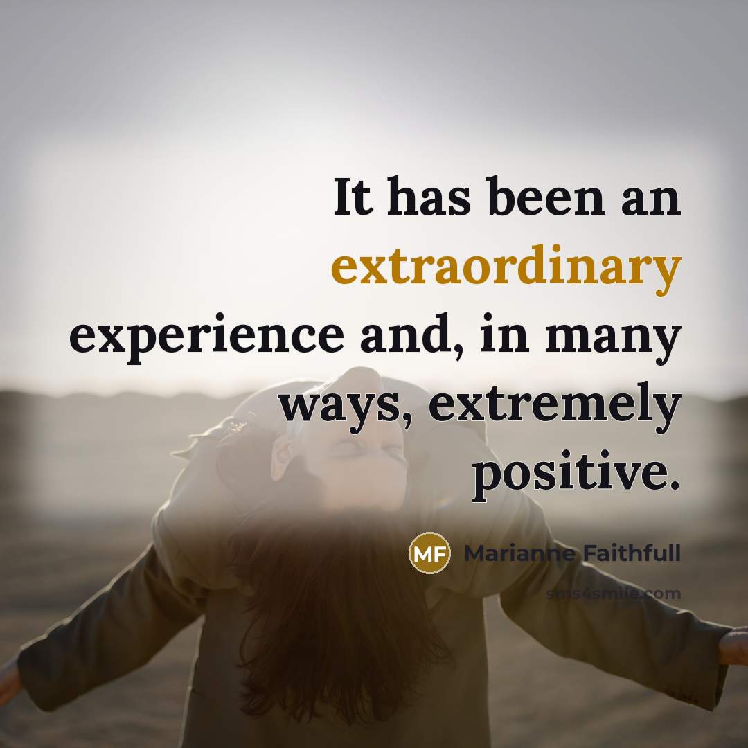 “It has been an extraordinary experience and, in many ways,…” quote by Marianne Faithfull