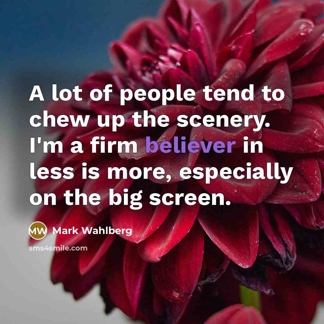“A lot of people tend to chew up the scenery.…” quote by Mark Wahlberg