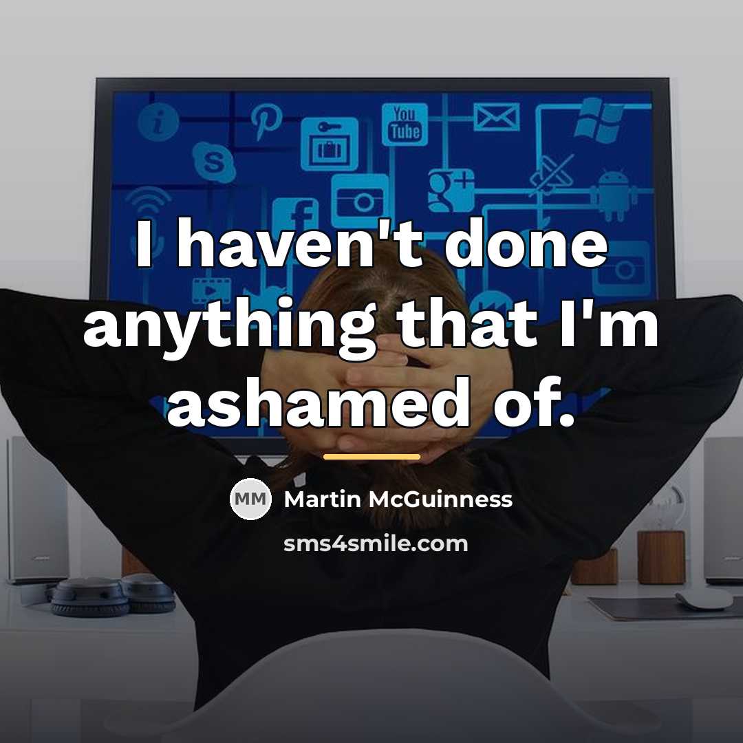 “I haven't done anything that I'm ashamed of.…” quote by Martin McGuinness