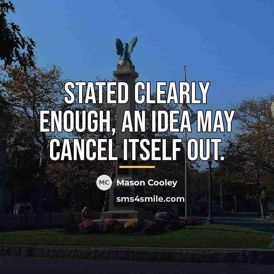“Stated clearly enough, an idea may cancel itself out.…” quote by Mason Cooley