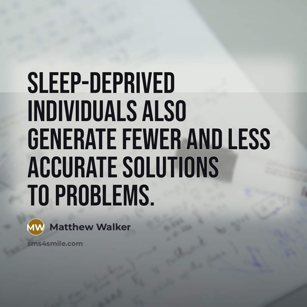 “Sleep-deprived individuals also generate fewer and less accurate solutions to…” quote by Matthew Walker