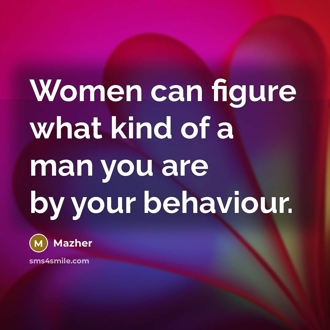 “Women can figure what kind of a man you are…” quote by Mazher