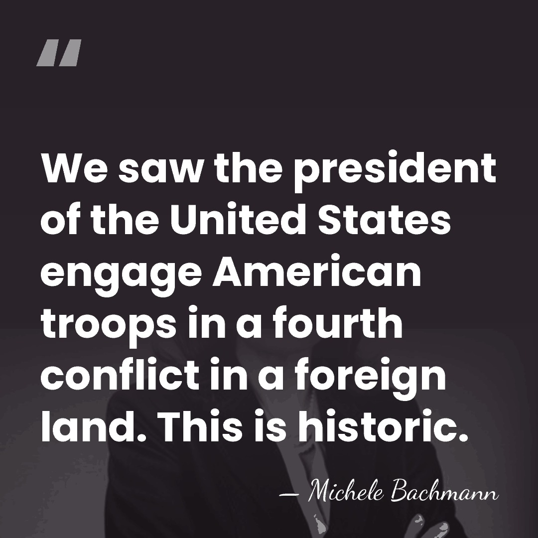 We saw the president of the United States engage American troops in&hellip; - Michele Bachmann
