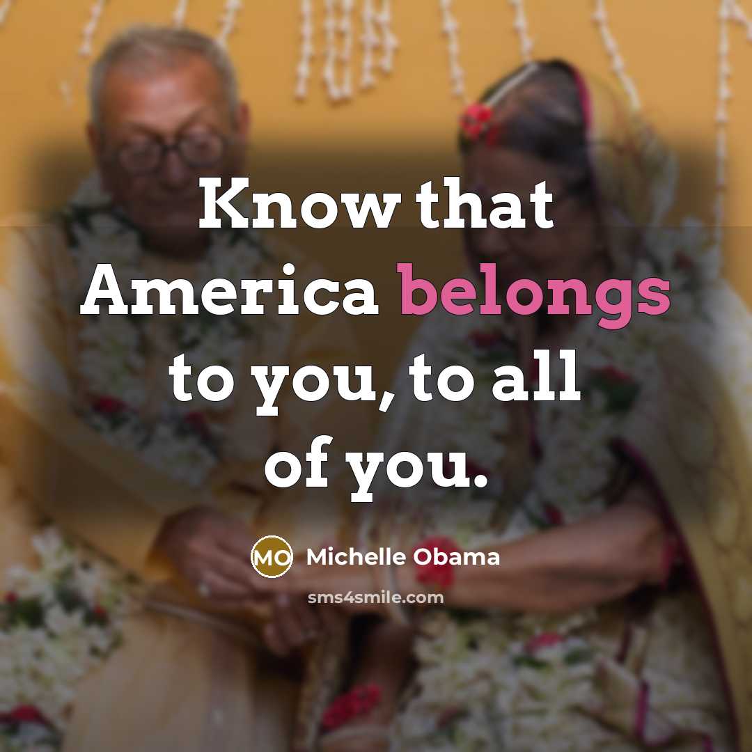 “Know that America belongs to you, to all of you.…” quote by Michelle Obama