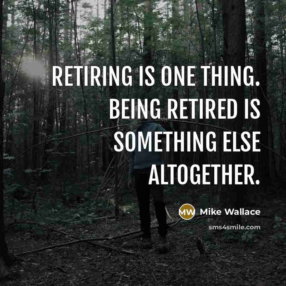 “Retiring is one thing. Being retired is something else altogether.…” quote by Mike Wallace