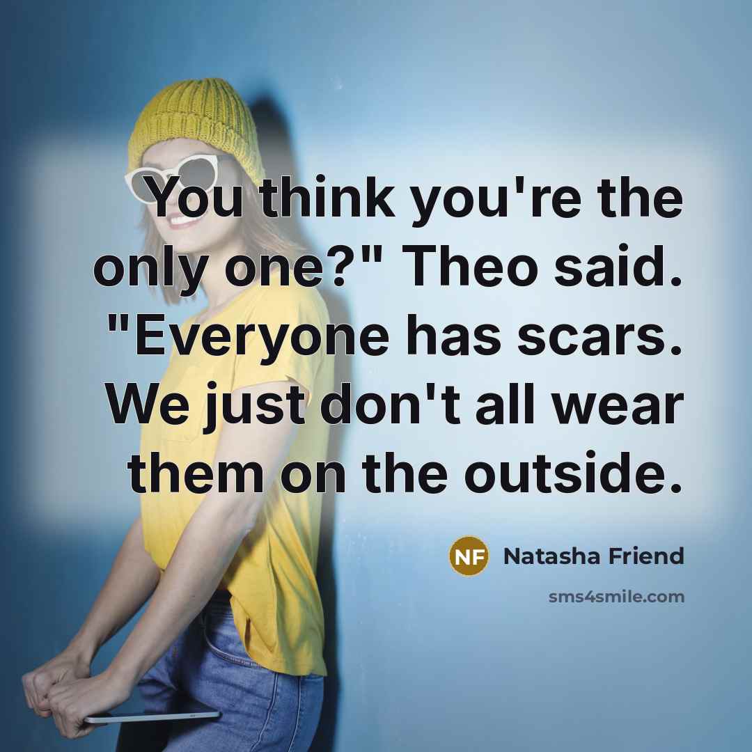 “You think you're the only one?" Theo said. "Everyone has…” quote by Natasha Friend