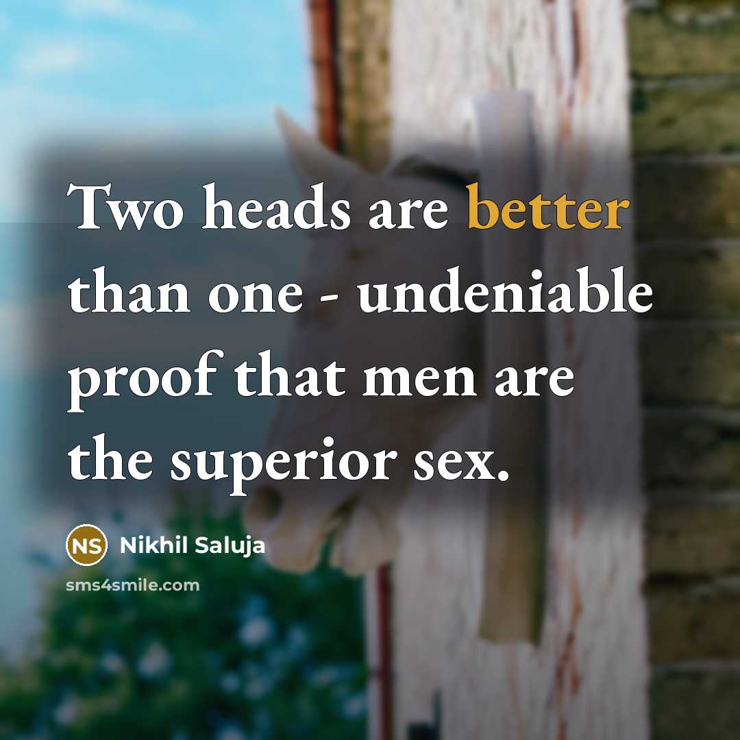 “Two heads are better than one - undeniable proof that men are the superior sex.” quote by Nikhil Saluja