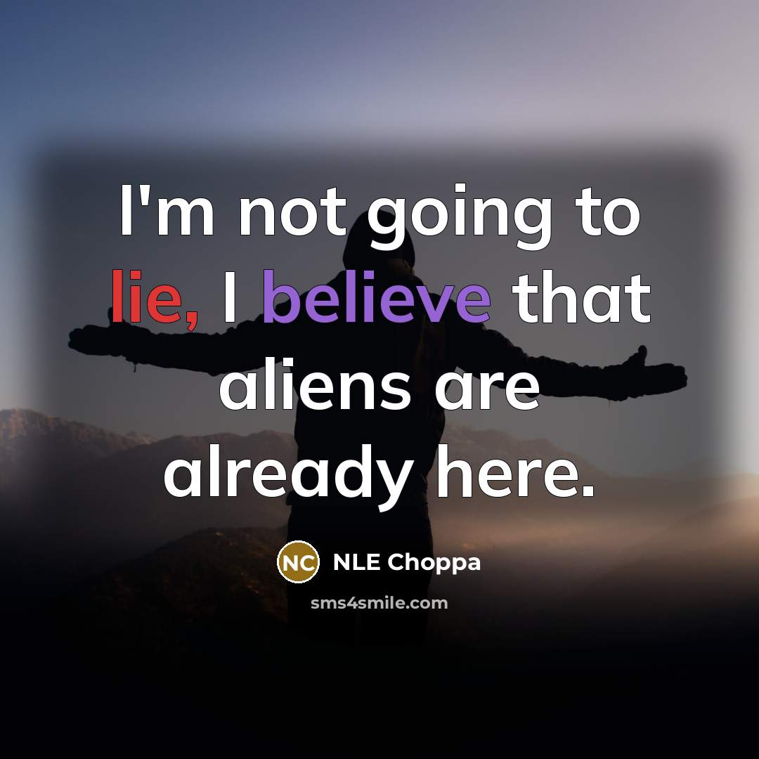 “I'm not going to lie, I believe that aliens are…” quote by NLE Choppa