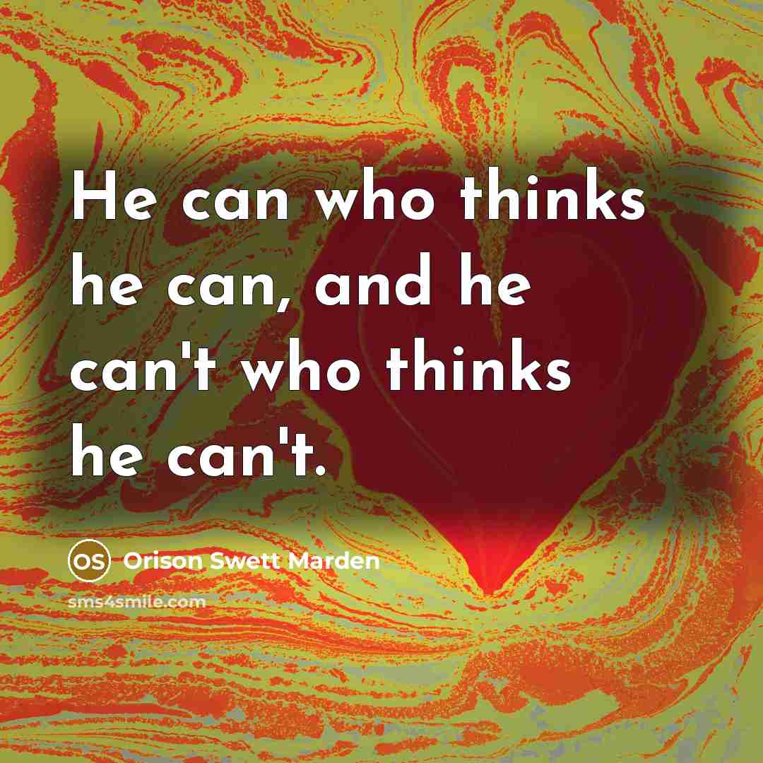 “He can who thinks he can, and he can't who…” quote by Orison Swett Marden