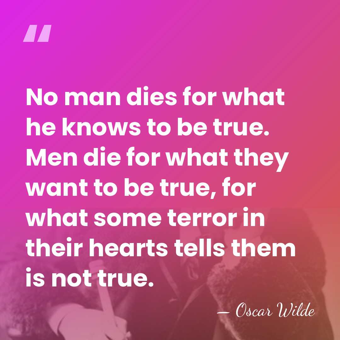 No man dies for what he knows to be true. Men die&hellip; - Oscar Wilde