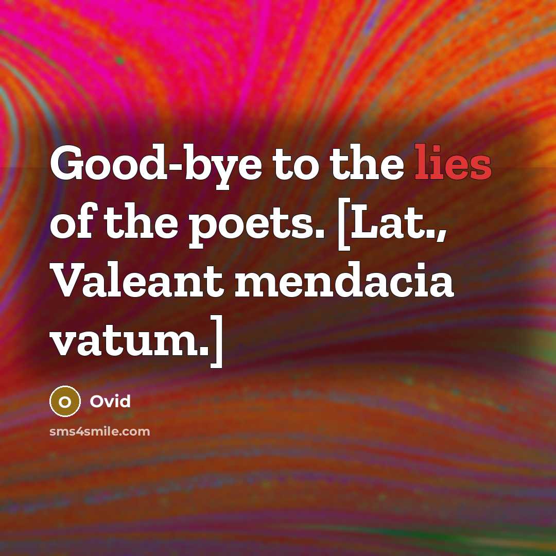 “Good-bye to the lies of the poets. [Lat., Valeant mendacia…” quote by Ovid
