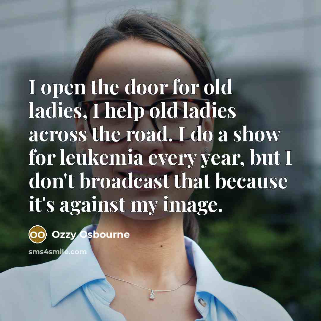“I open the door for old ladies, I help old…” quote by Ozzy Osbourne