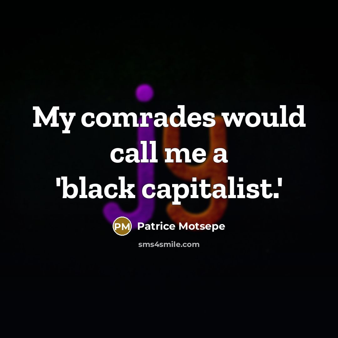 “My comrades would call me a 'black capitalist.'…” quote by Patrice Motsepe