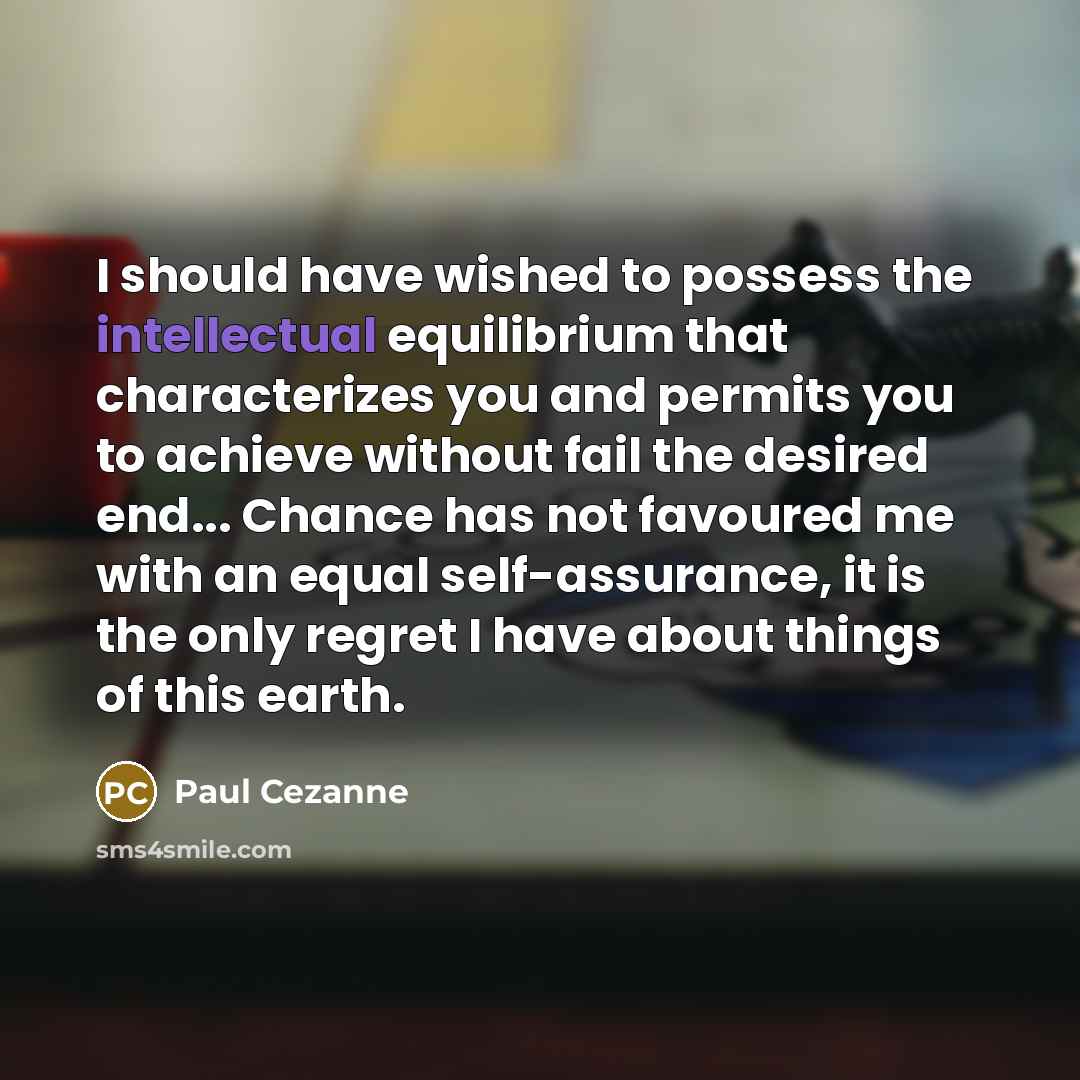 “I should have wished to possess the intellectual equilibrium that…” quote by Paul Cezanne