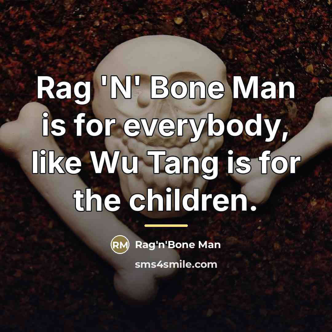 “Rag 'N' Bone Man is for everybody, like Wu Tang…” quote by Rag'n'Bone Man
