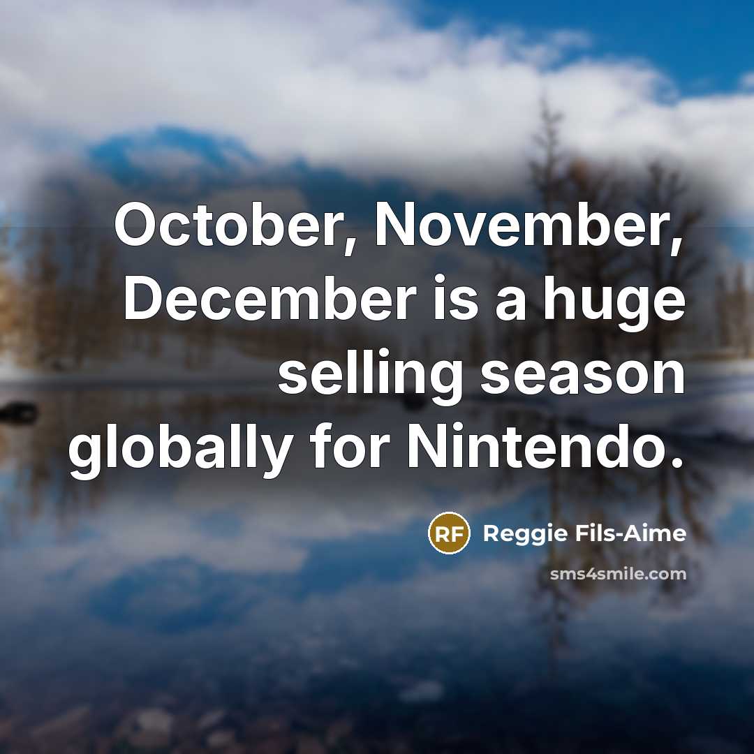 “October, November, December is a huge selling season globally for…” quote by Reggie Fils-Aime