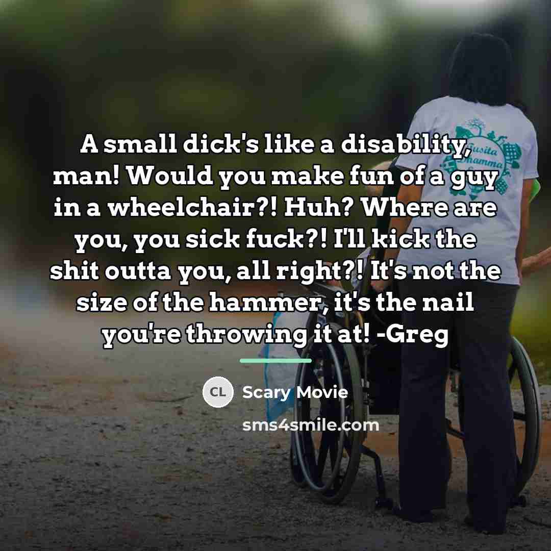 “A small dick's like a disability, man! Would you make…” quote by Scary Movie
