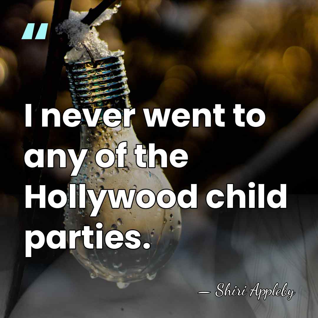 I never went to any of the Hollywood child parties. - Shiri Appleby