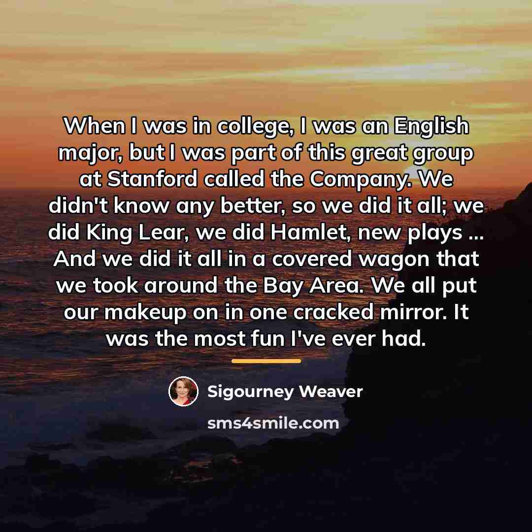 “When I was in college, I was an English major,…” quote by Sigourney Weaver