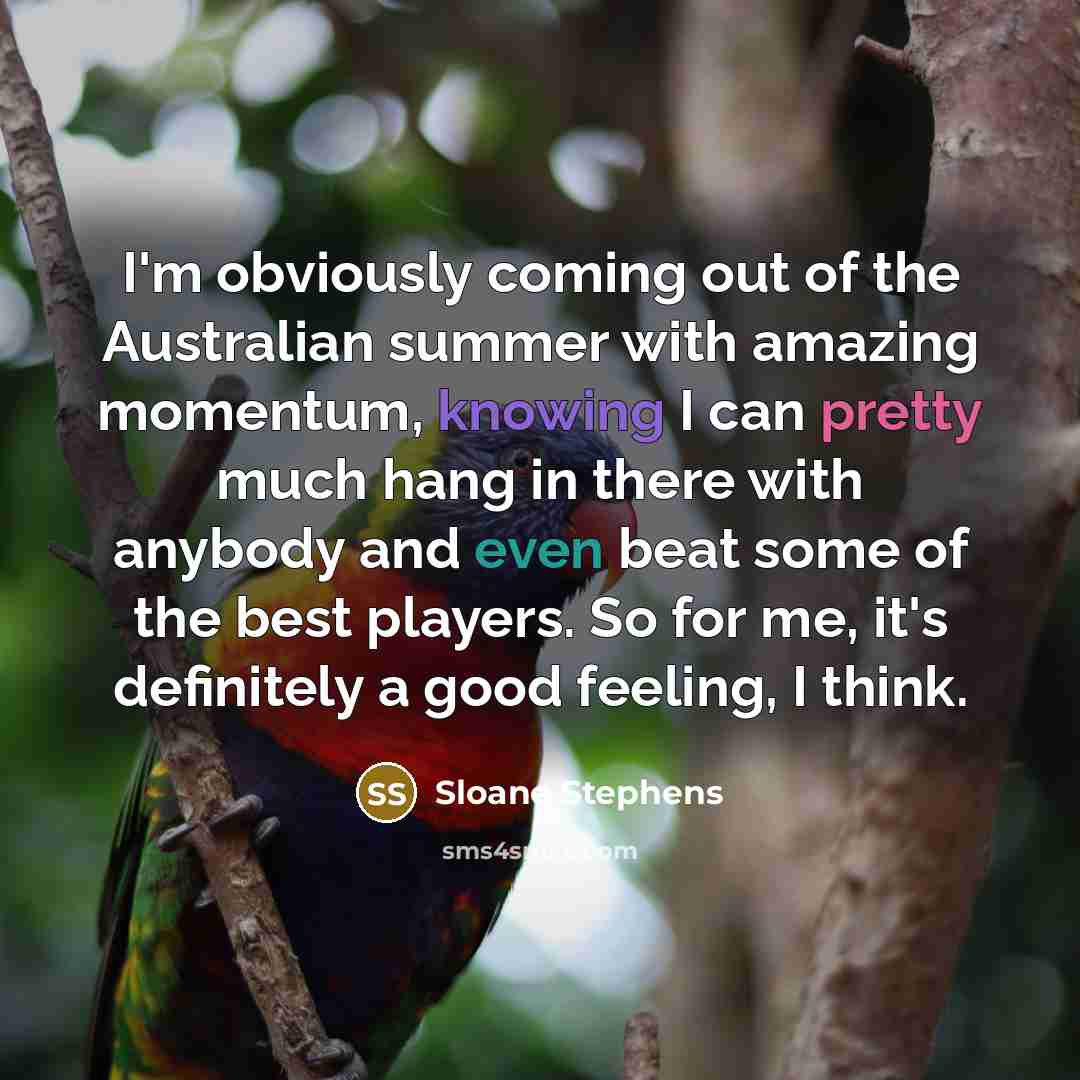 “I'm obviously coming out of the Australian summer with amazing…” quote by Sloane Stephens