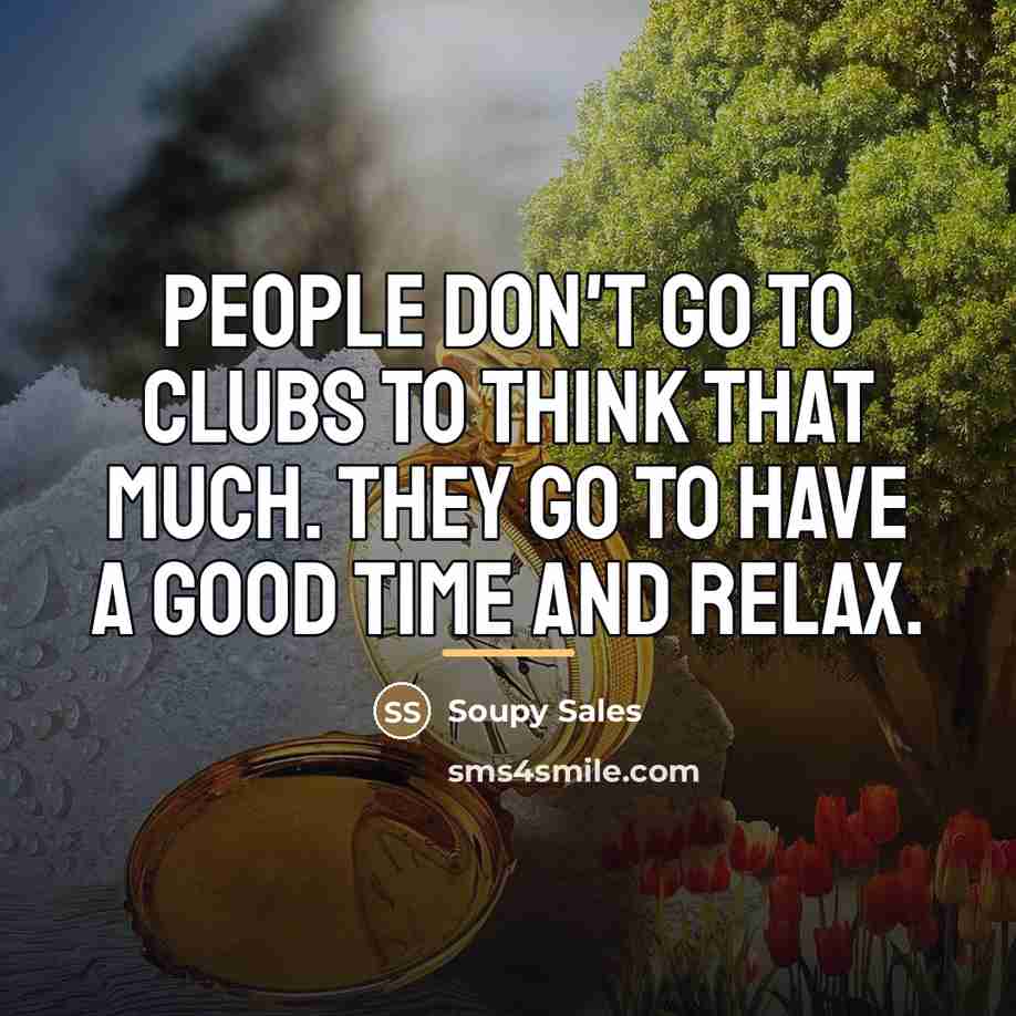 “People don't go to clubs to think that much. They…” quote by Soupy Sales