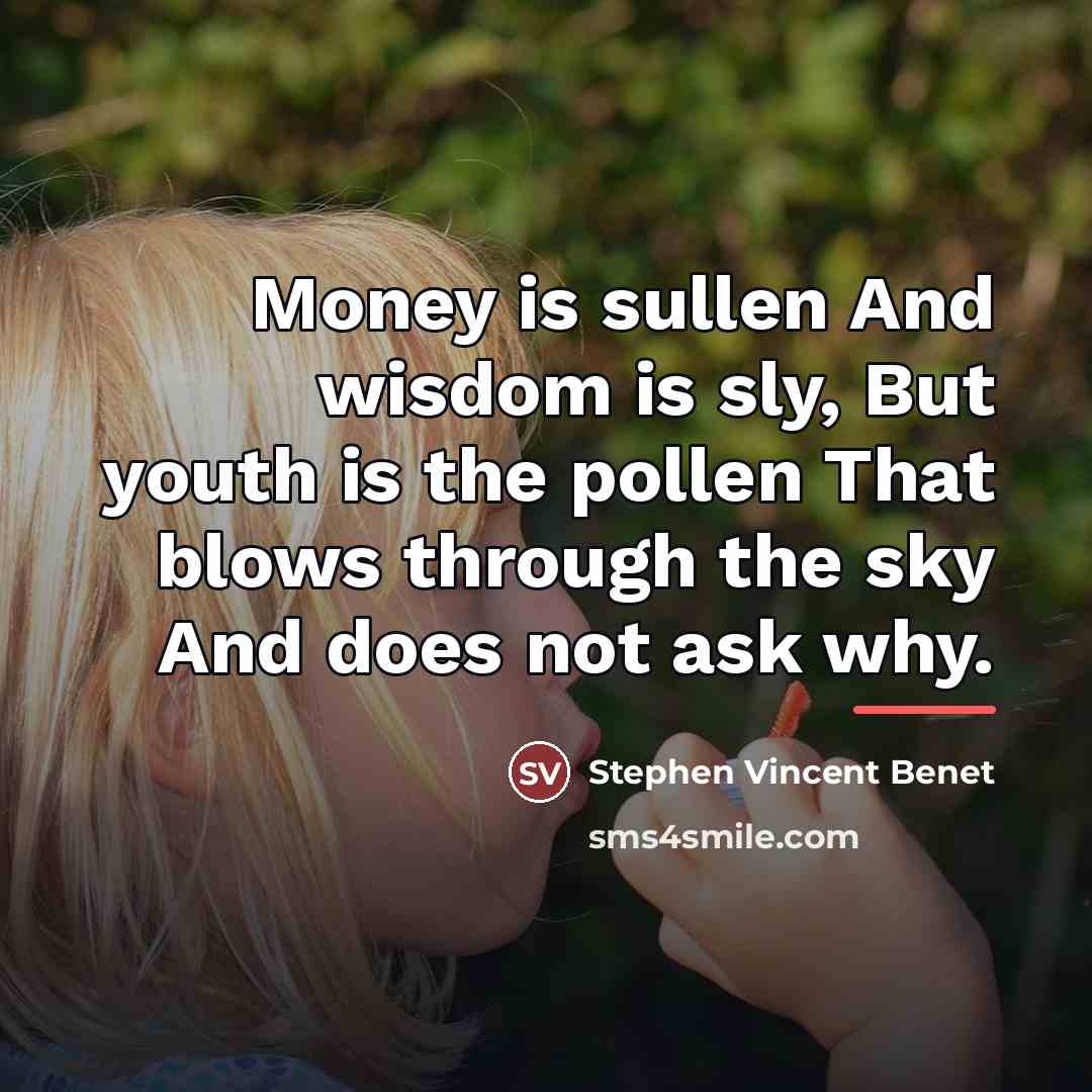 “Money is sullen And wisdom is sly, But youth is…” quote by Stephen Vincent Benet