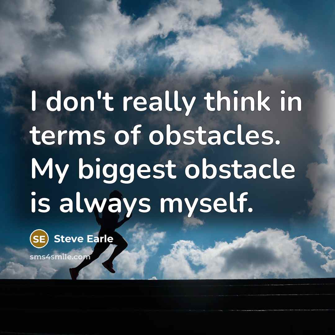 “I don't really think in terms of obstacles. My biggest…” quote by Steve Earle