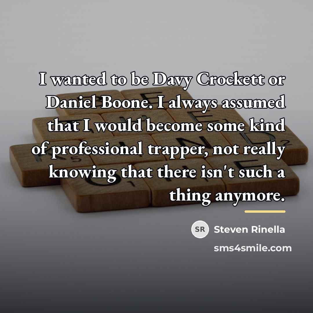 “I wanted to be Davy Crockett or Daniel Boone. I…” quote by Steven Rinella