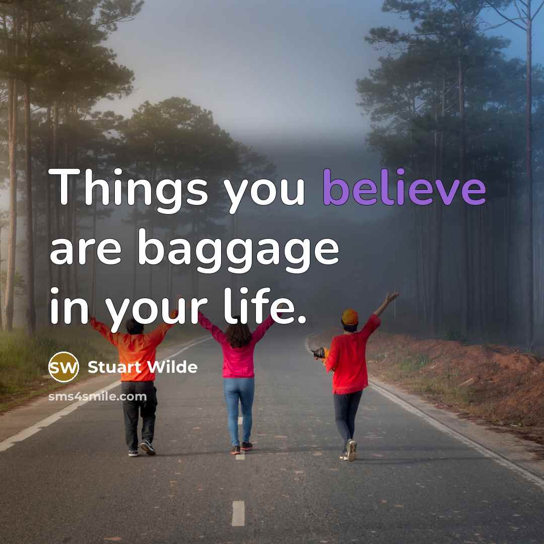 “Things you believe are baggage in your life.…” quote by Stuart Wilde