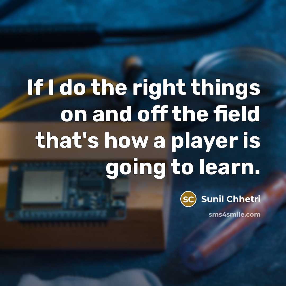“If I do the right things on and off the…” quote by Sunil Chhetri
