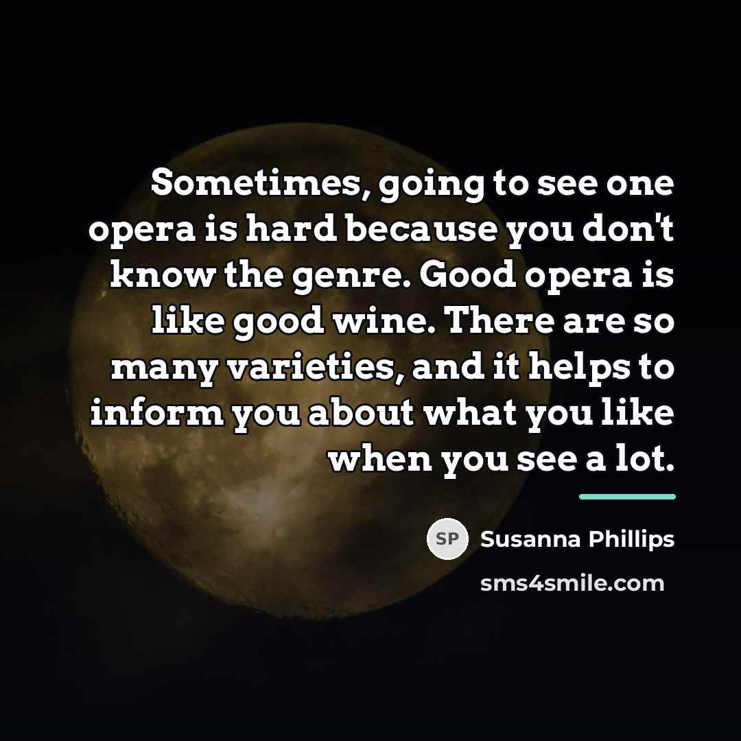 “Sometimes, going to see one opera is hard because you…” quote by Susanna Phillips