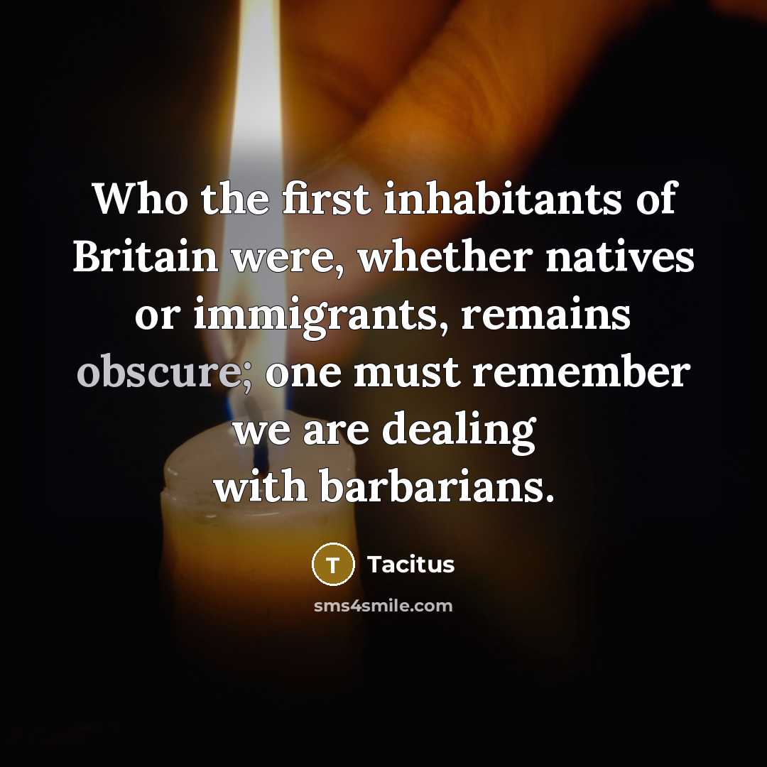 “Who the first inhabitants of Britain were, whether natives or…” quote by Tacitus