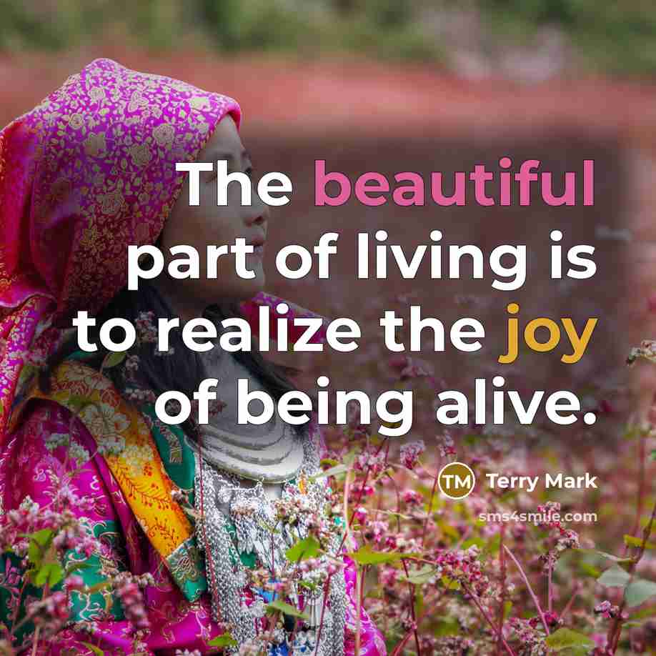 “The beautiful part of living is to realize the joy…” quote by Terry Mark