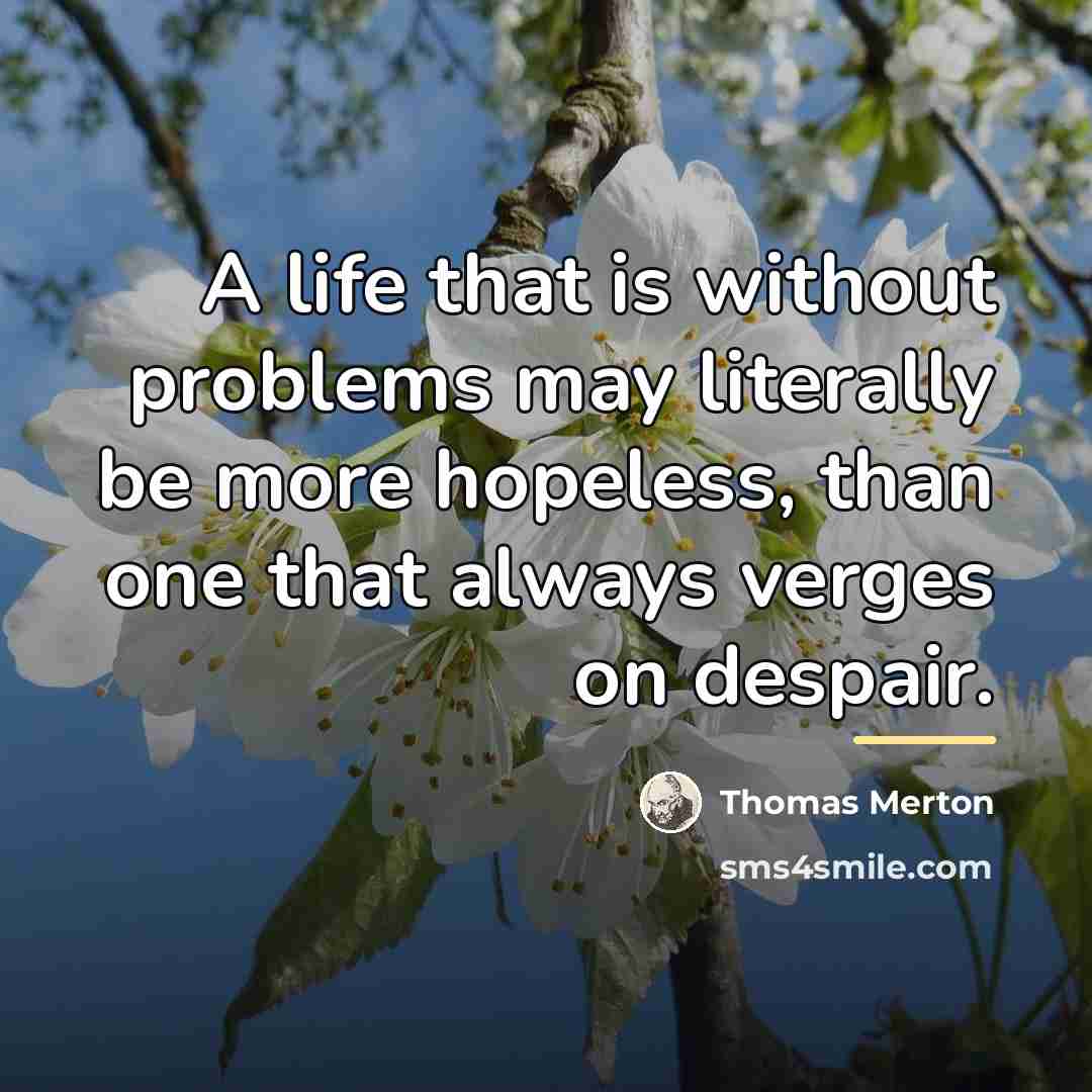 “A life that is without problems may literally be more…” quote by Thomas Merton