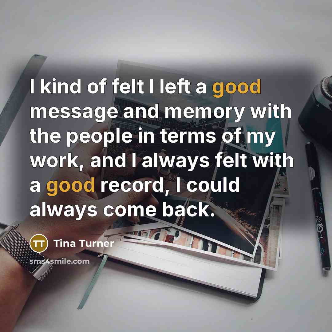 “I kind of felt I left a good message and…” quote by Tina Turner