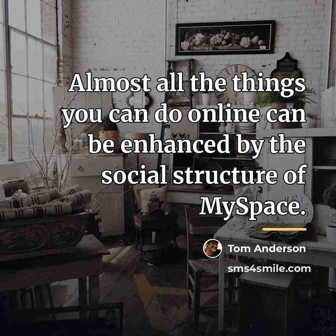 “Almost all the things you can do online can be…” quote by Tom Anderson