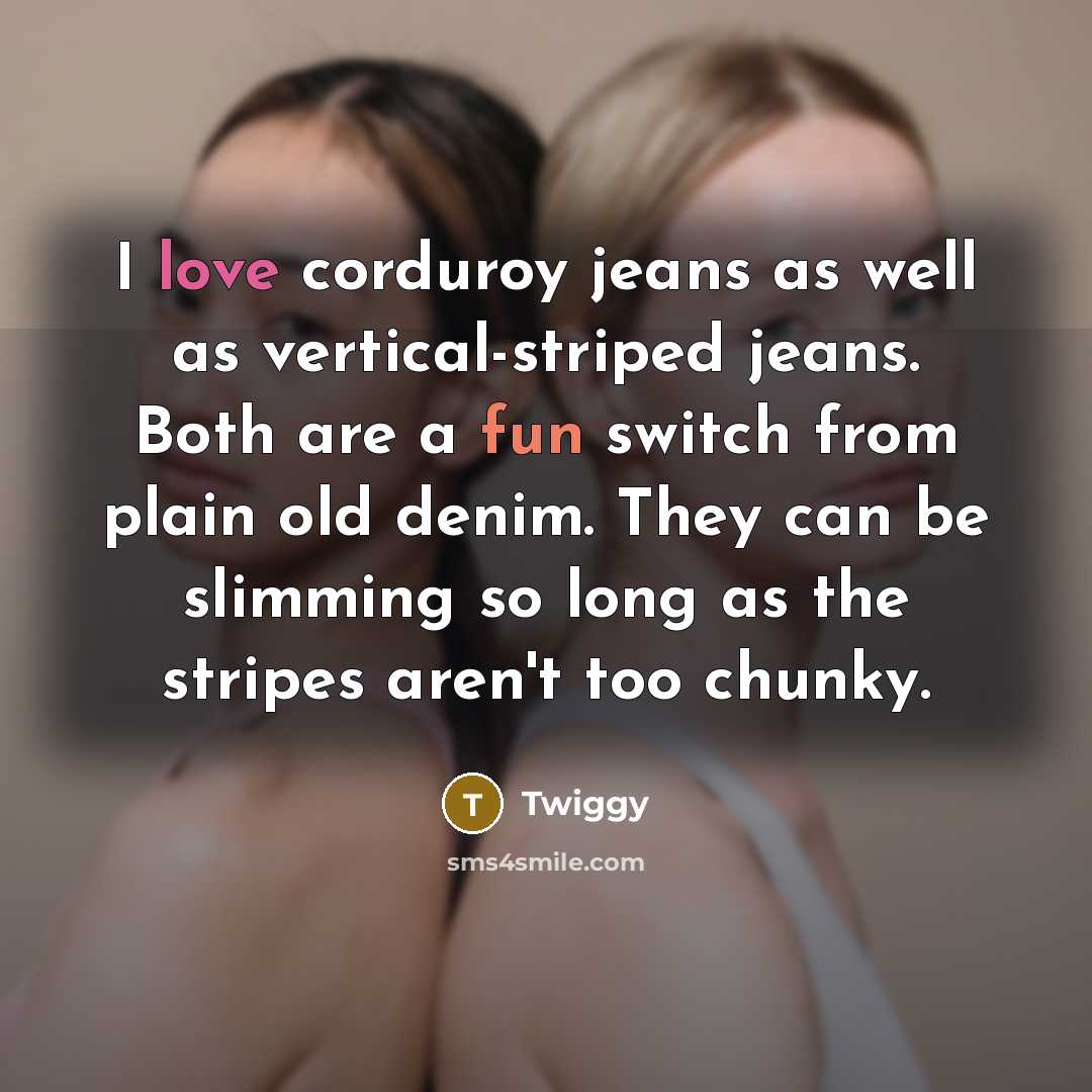 “I love corduroy jeans as well as vertical-striped jeans. Both…” quote by Twiggy