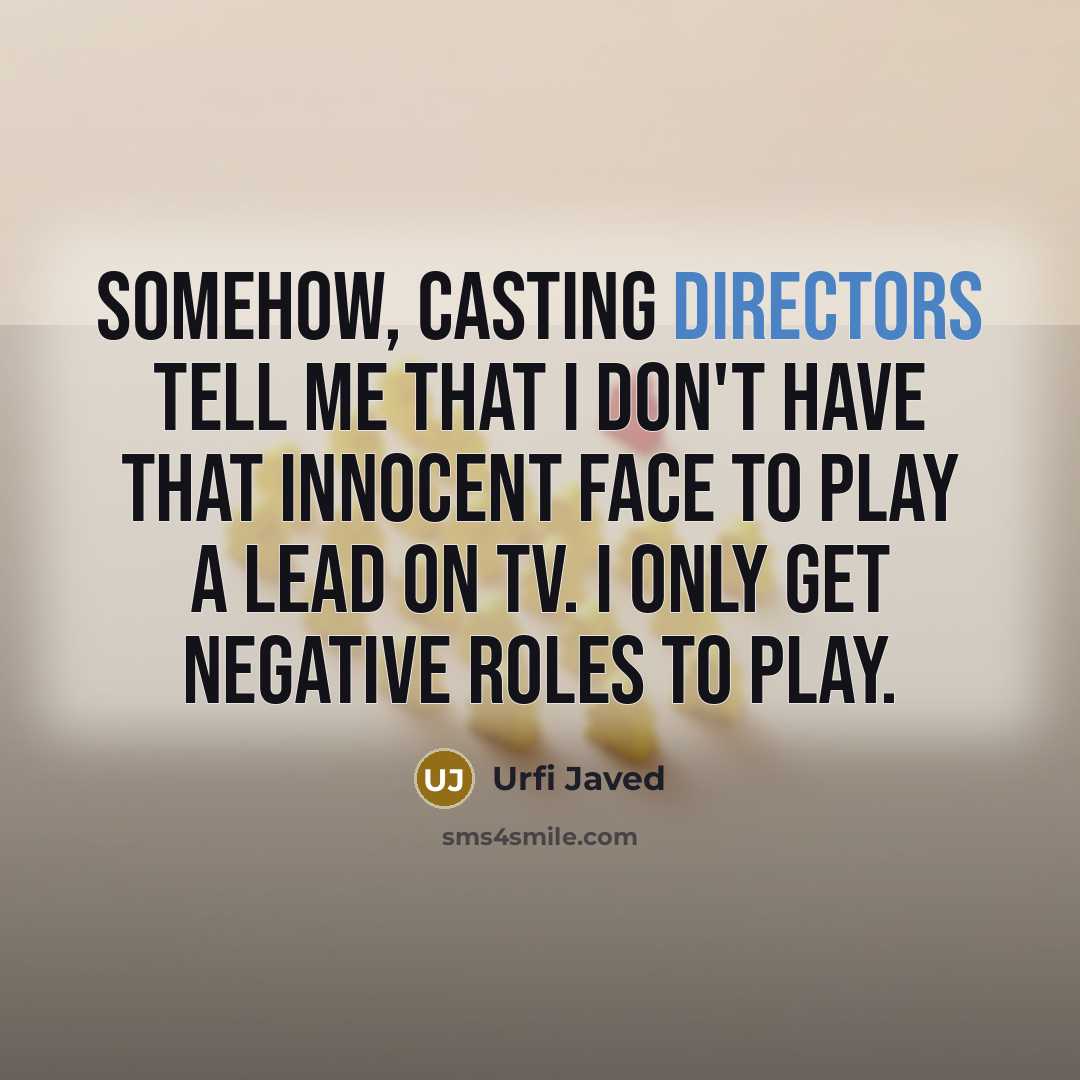 “Somehow, casting directors tell me that I don't have that innocent face to play a lead on TV. I only get negative roles to play.” quote by Urfi Javed