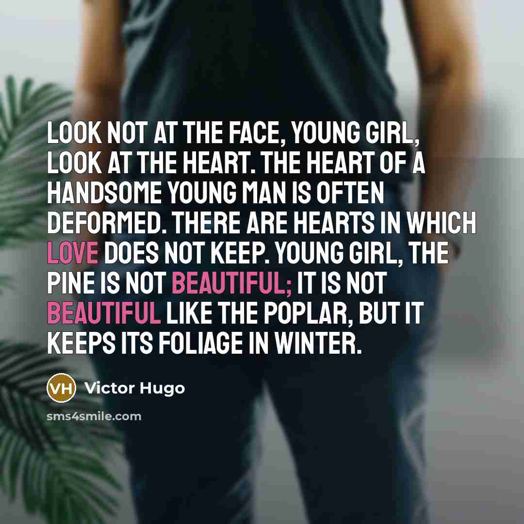 “Look not at the face, young girl, look at the…” quote by Victor Hugo