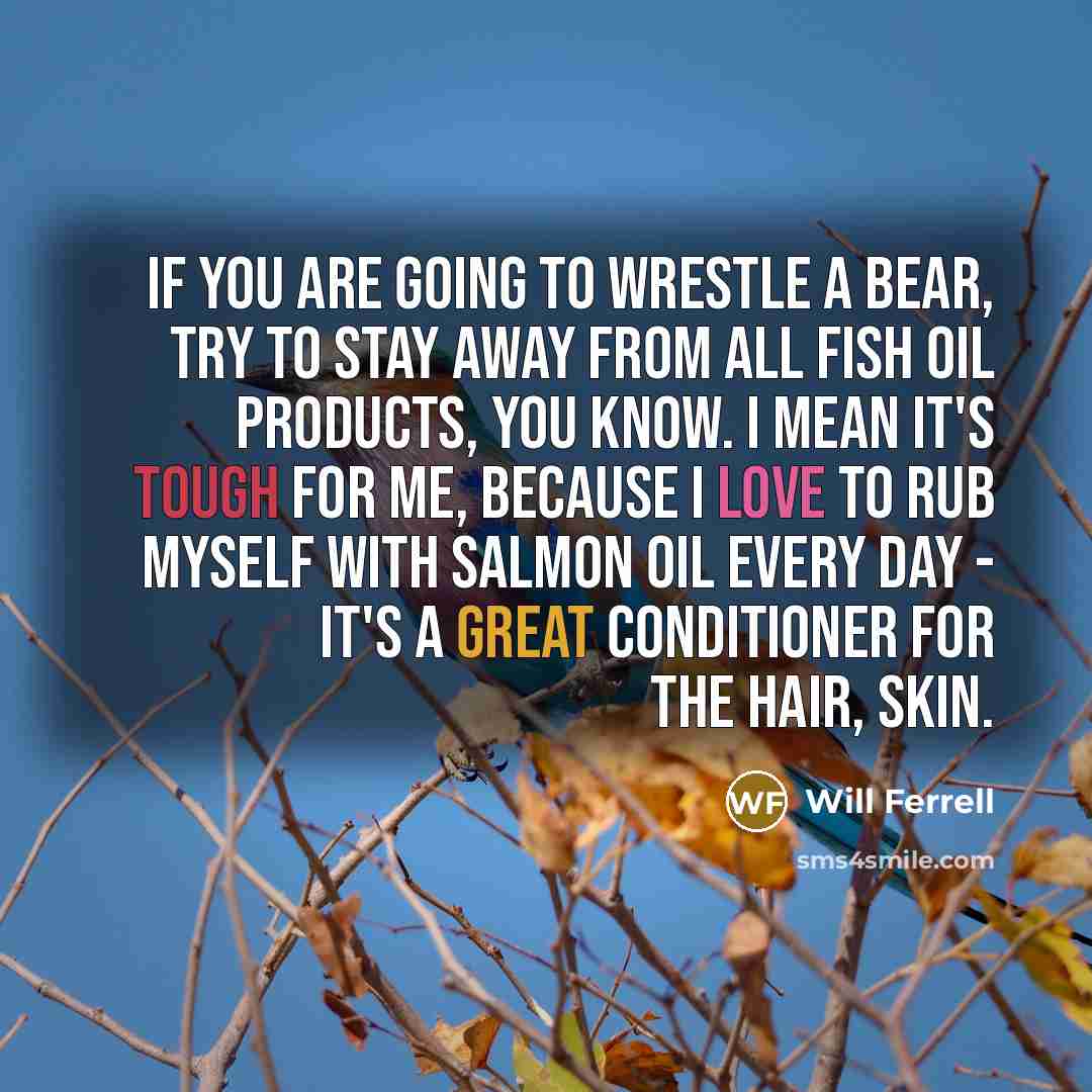 “If you are going to wrestle a bear, try to…” quote by Will Ferrell