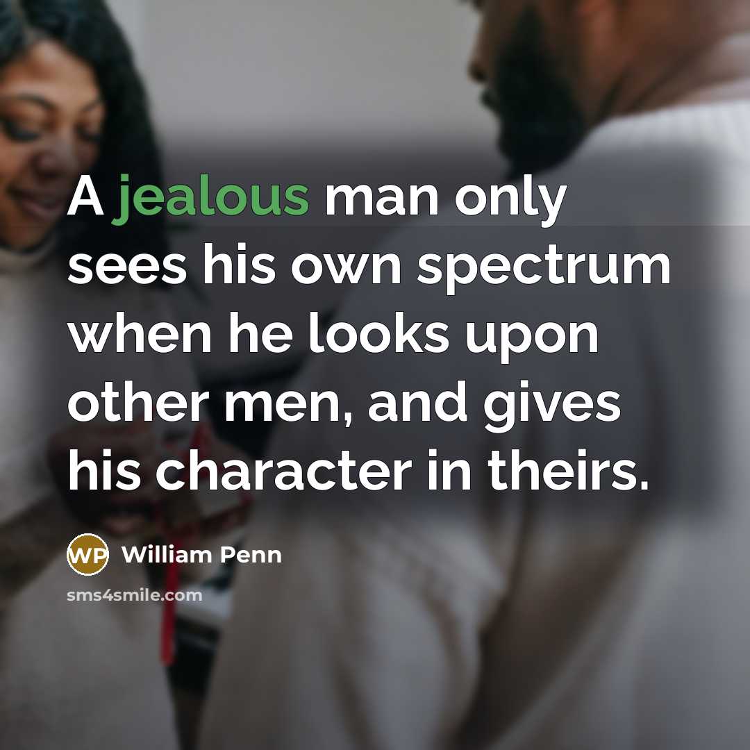“A jealous man only sees his own spectrum when he…” quote by William Penn