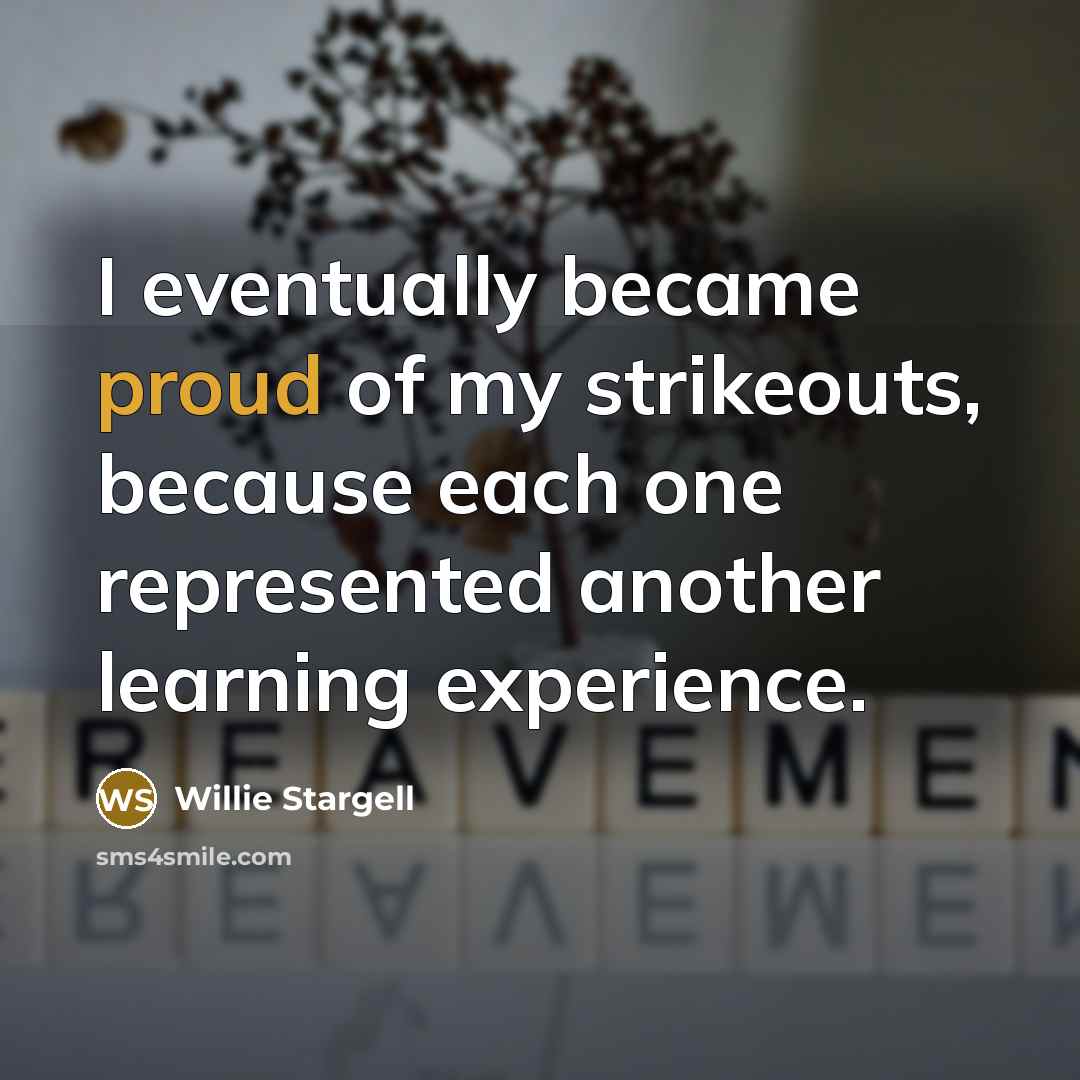 “I eventually became proud of my strikeouts, because each one…” quote by Willie Stargell