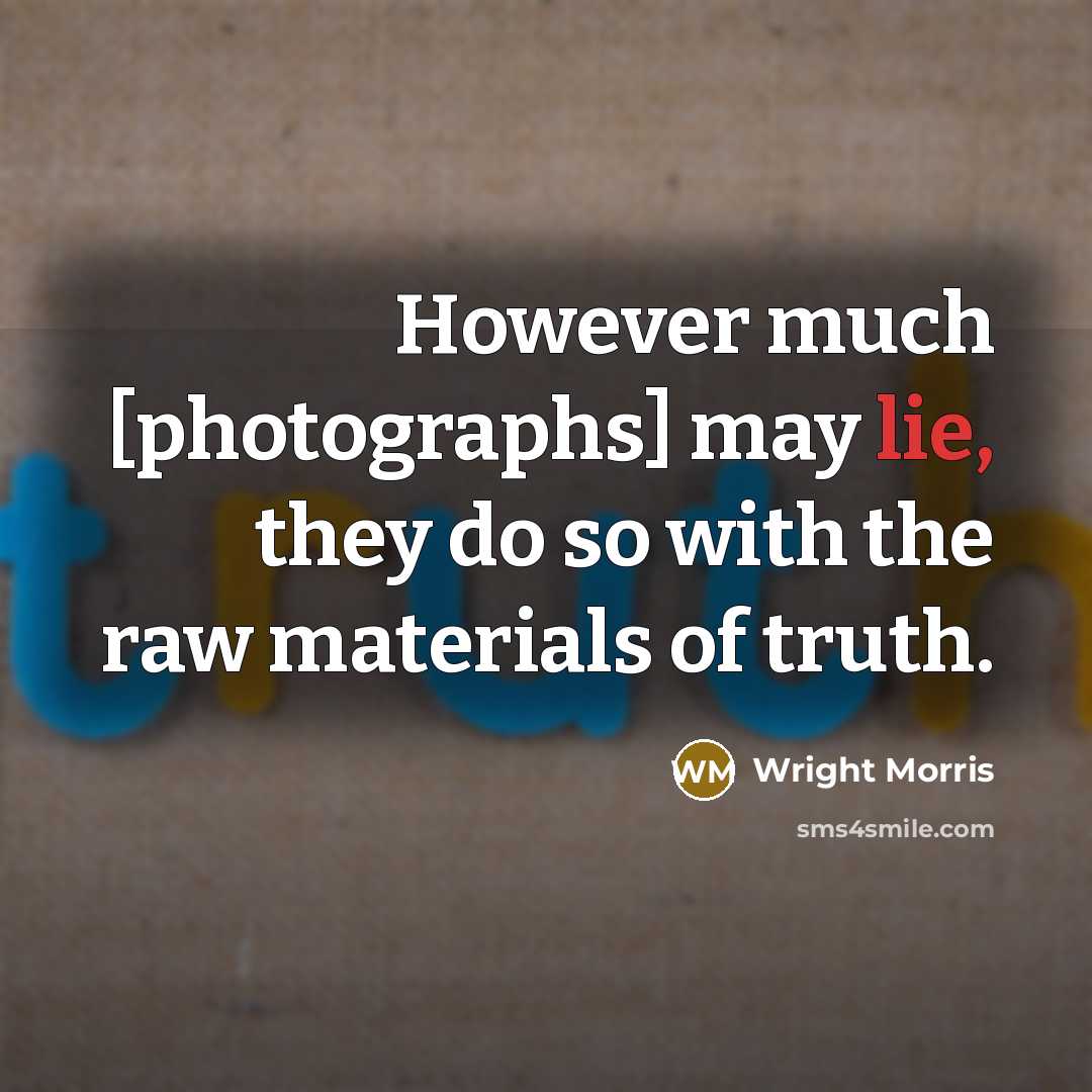 “However much [photographs] may lie, they do so with the…” quote by Wright Morris