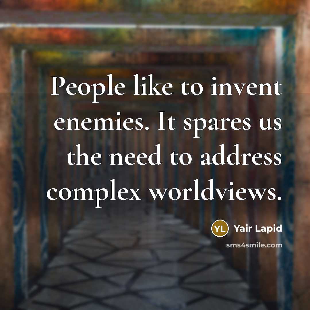“People like to invent enemies. It spares us the need…” quote by Yair Lapid