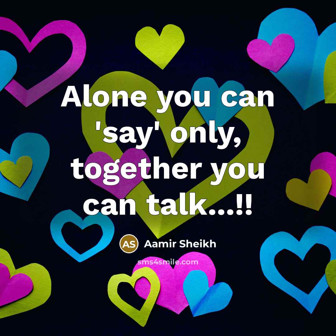 “Alone you can 'say' only, together you can talk...!!…” quote by Aamir Sheikh