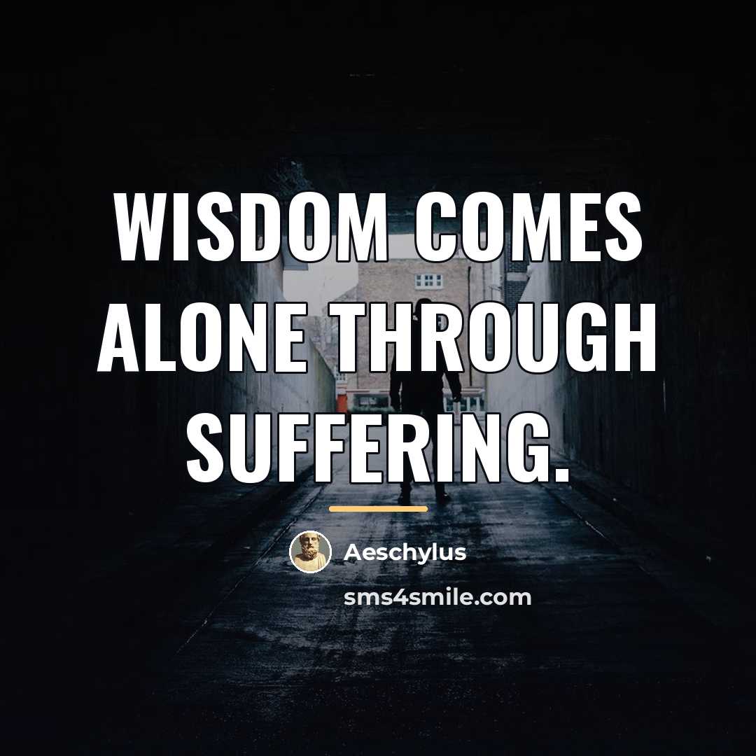 “Wisdom comes alone through suffering.…” quote by Aeschylus