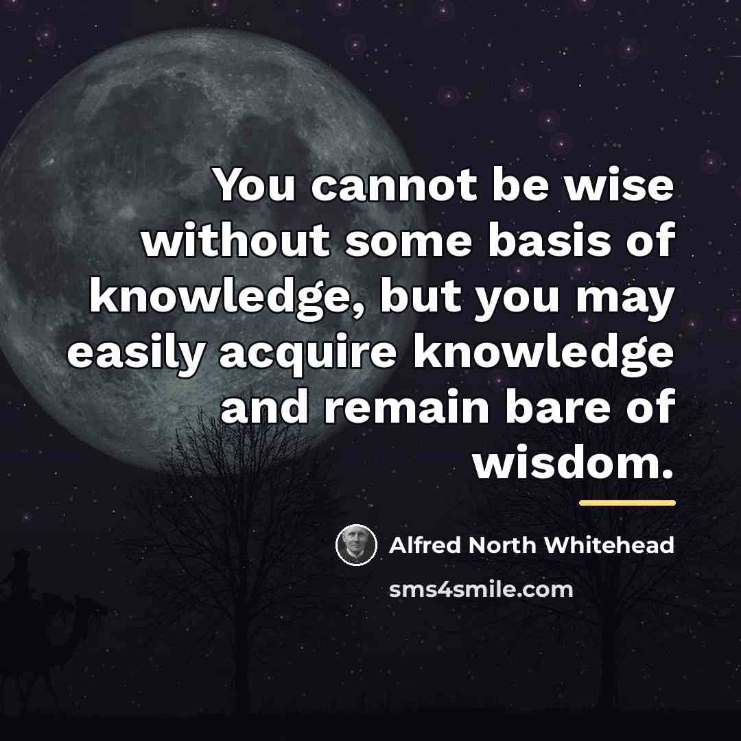 “You cannot be wise without some basis of knowledge, but…” quote by Alfred North Whitehead