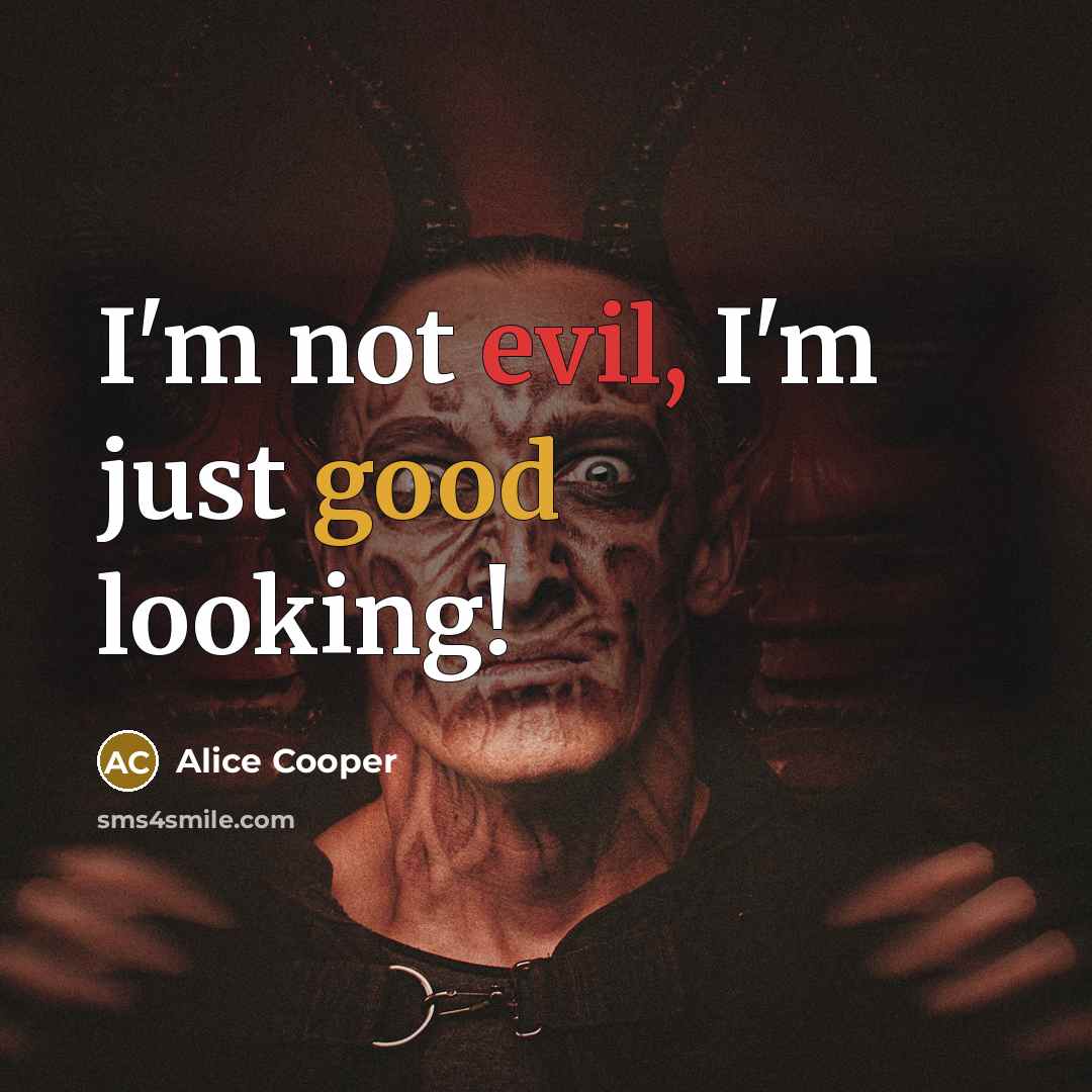 “I'm not evil, I'm just good looking!…” quote by Alice Cooper