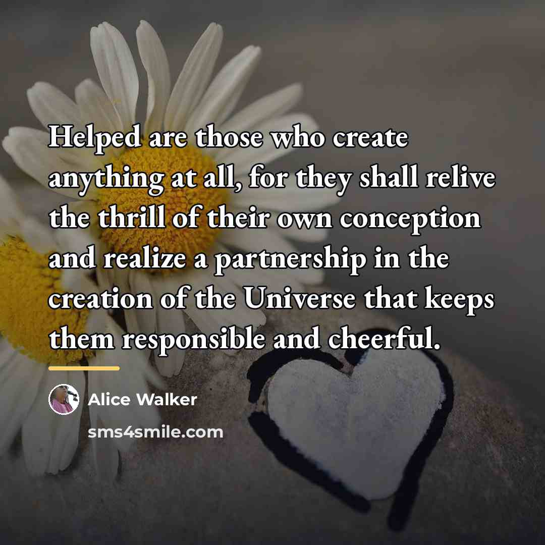 “Helped are those who create anything at all, for they…” quote by Alice Walker